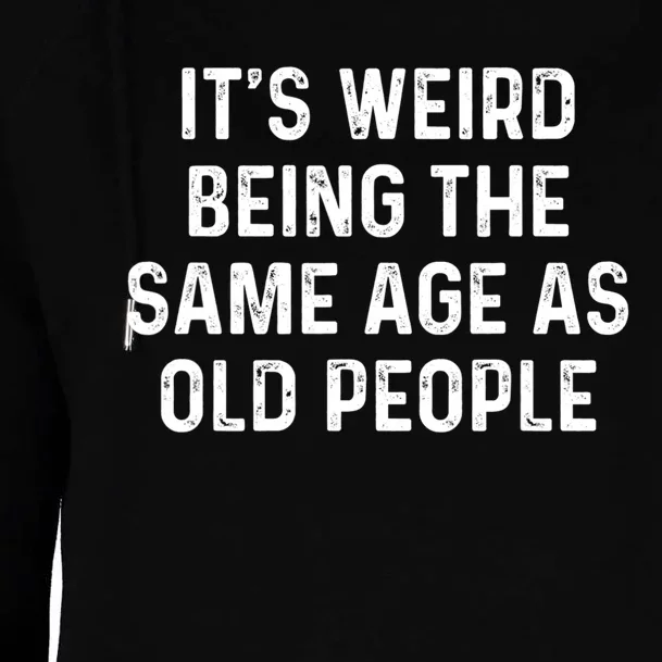 Its Weird Being The Same Age As Old People Womens Funnel Neck Pullover Hood