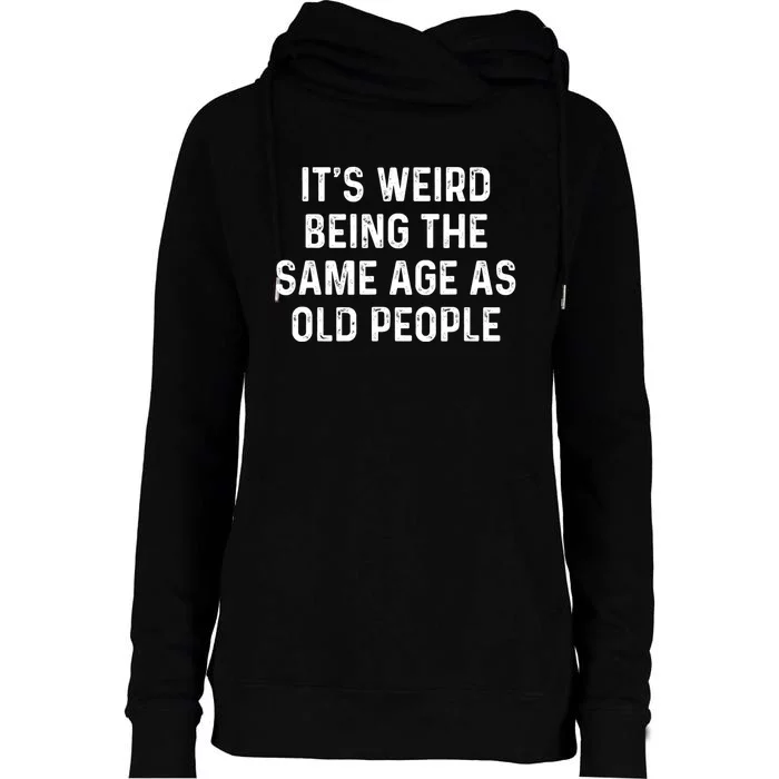 Its Weird Being The Same Age As Old People Womens Funnel Neck Pullover Hood