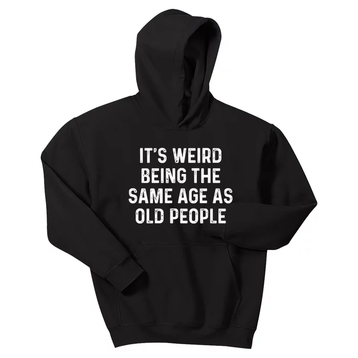 Its Weird Being The Same Age As Old People Kids Hoodie