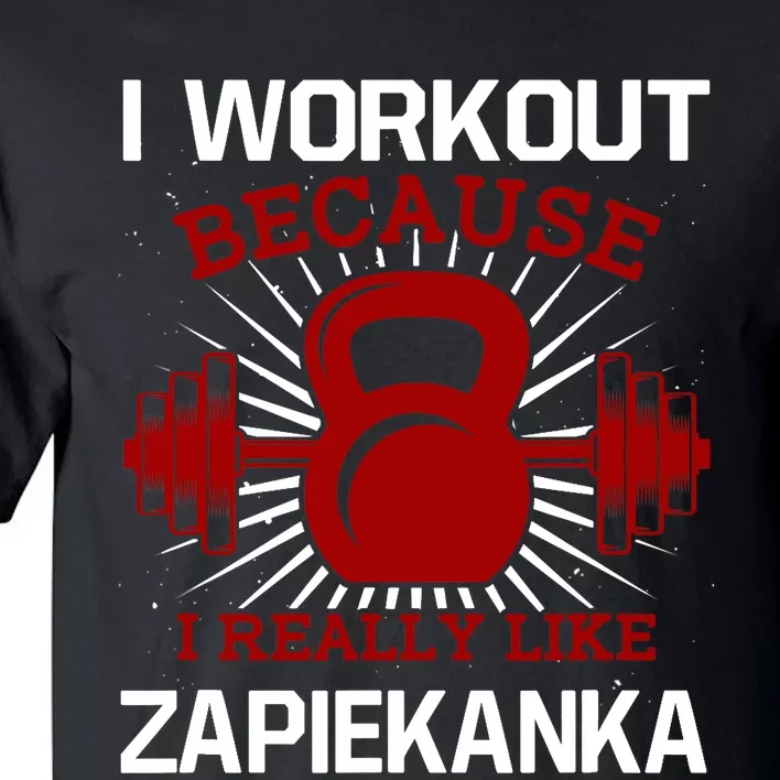 I Workout Because I Like Zapiekanka Gym Funny Exercise Humor Tall T-Shirt