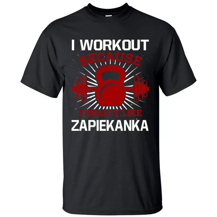 I Workout Because I Like Zapiekanka Gym Funny Exercise Humor Tall T-Shirt