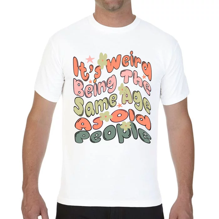 Its Weird Being The Same Age As Old People Retro Sarcastic Comfort Colors T-Shirt