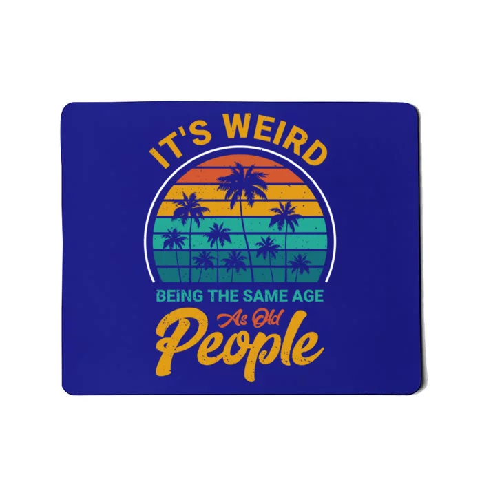 It's Weird Being The Same Age As Old People Retro Sarcastic Gift Mousepad