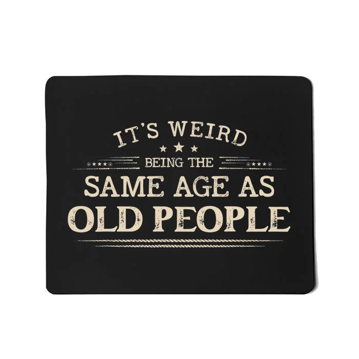 Its Weird Being The Same Age As Old People Funny Vintage Mousepad