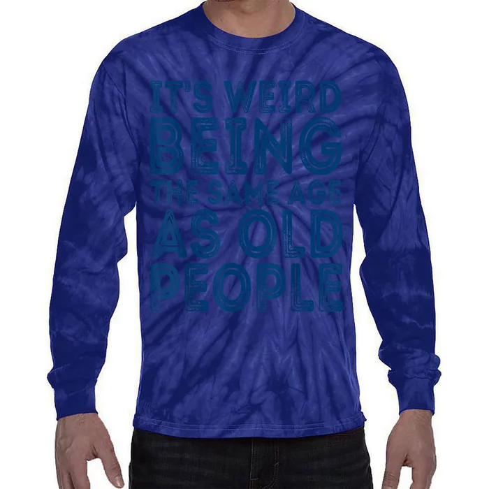 Its Weird Being The Same Age As Old People Retro Sarcastic Tie-Dye Long Sleeve Shirt