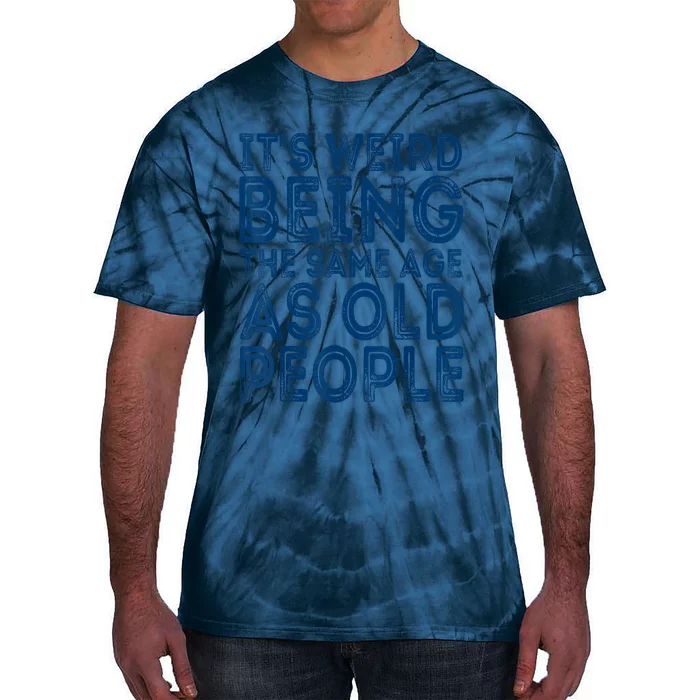 Its Weird Being The Same Age As Old People Retro Sarcastic Tie-Dye T-Shirt