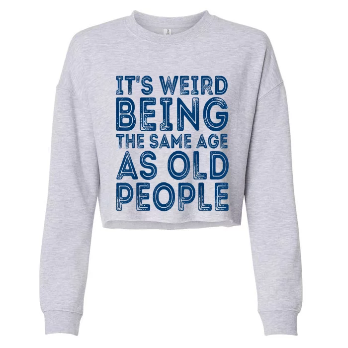 Its Weird Being The Same Age As Old People Retro Sarcastic Cropped Pullover Crew