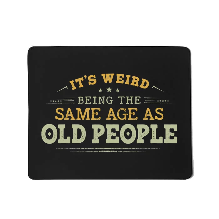 Its Weird Being The Same Age As Old People Funny Vintage Mousepad