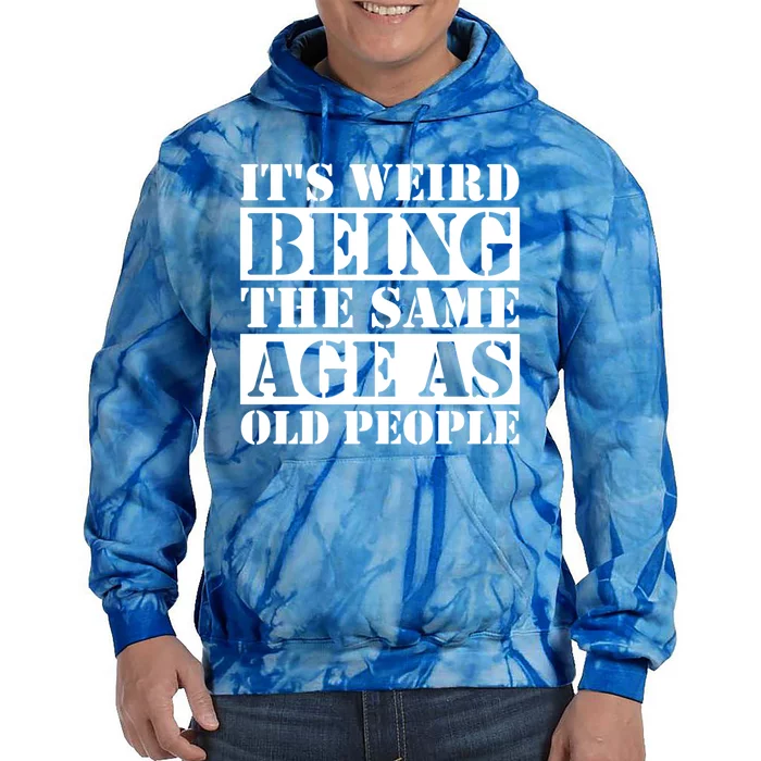 It's Weird Beeing The Same Age As Old People Funny Quote Gift Tie Dye Hoodie