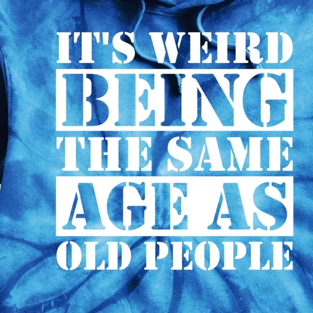 It's Weird Beeing The Same Age As Old People Funny Quote Gift Tie Dye Hoodie