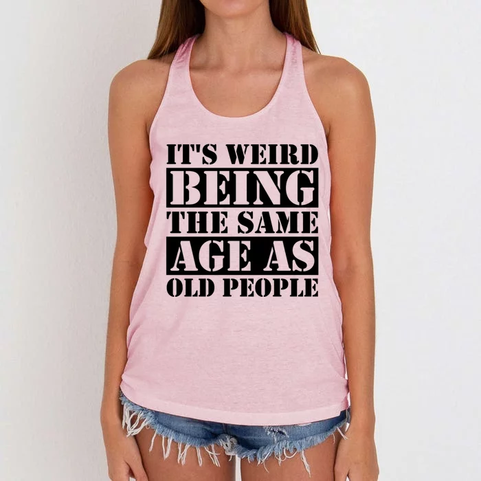 It's Weird Beeing The Same Age As Old People Funny Quote Gift Women's Knotted Racerback Tank