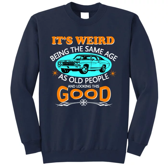 ItS Weird Being The Same Age As Old People Vintage Car Tall Sweatshirt