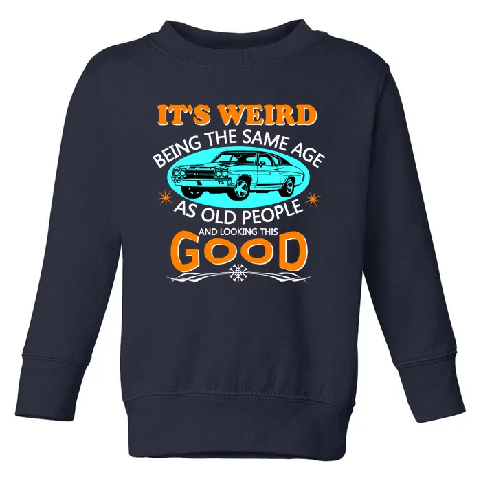 ItS Weird Being The Same Age As Old People Vintage Car Toddler Sweatshirt