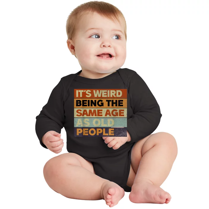 Its Weird Being The Same Age As Old People Sarcastic Design Baby Long Sleeve Bodysuit