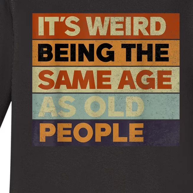 Its Weird Being The Same Age As Old People Sarcastic Design Baby Long Sleeve Bodysuit