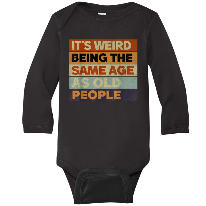 Its Weird Being The Same Age As Old People Sarcastic Design Baby Long Sleeve Bodysuit