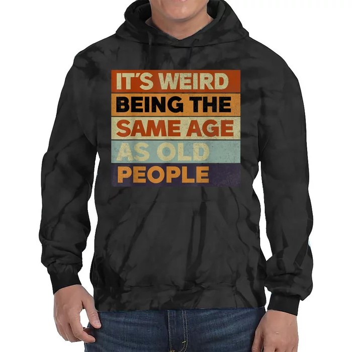 Its Weird Being The Same Age As Old People Sarcastic Design Tie Dye Hoodie