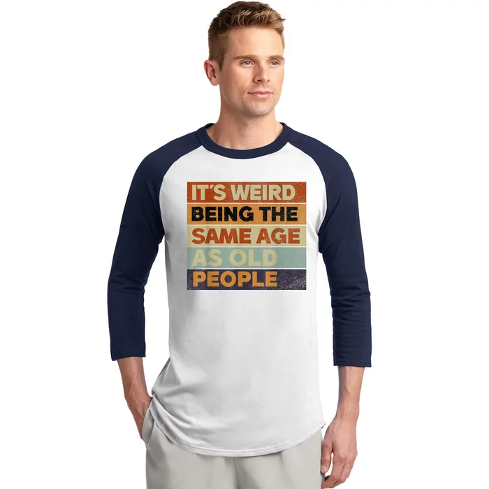 Its Weird Being The Same Age As Old People Sarcastic Design Baseball Sleeve Shirt