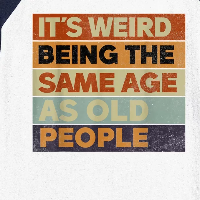 Its Weird Being The Same Age As Old People Sarcastic Design Baseball Sleeve Shirt