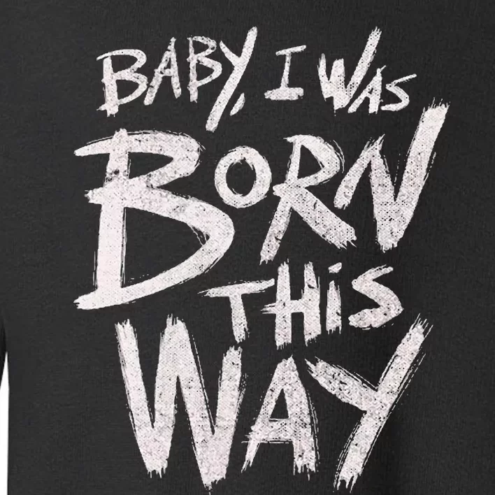 I Was Born This Way Saying Print Cool Print Saying Toddler Sweatshirt