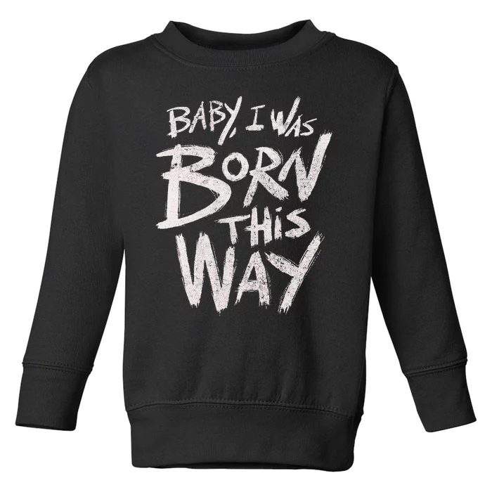 I Was Born This Way Saying Print Cool Print Saying Toddler Sweatshirt