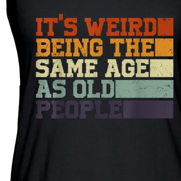 Its Weird Being The Same Age As Old People Sarcastic Design Ladies Essential Flowy Tank