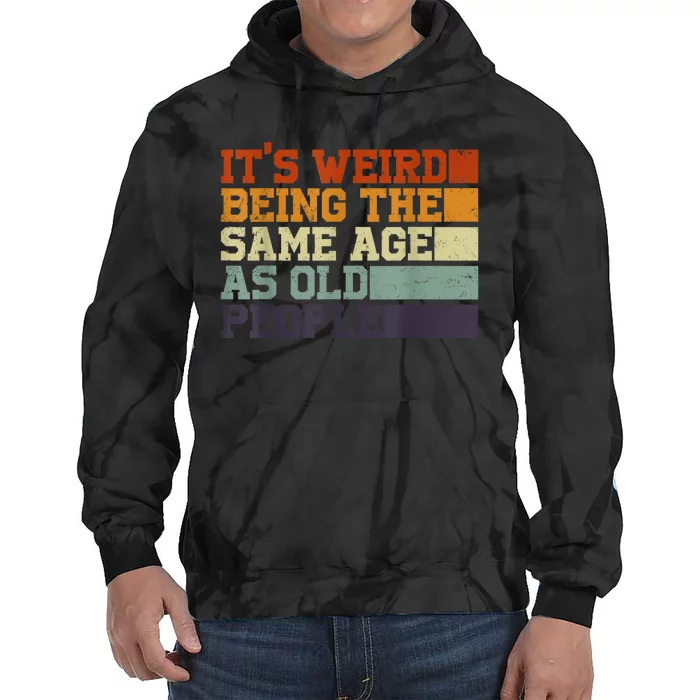 Its Weird Being The Same Age As Old People Sarcastic Design Tie Dye Hoodie