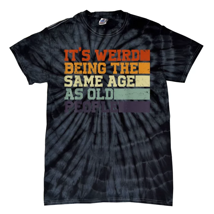 Its Weird Being The Same Age As Old People Sarcastic Design Tie-Dye T-Shirt