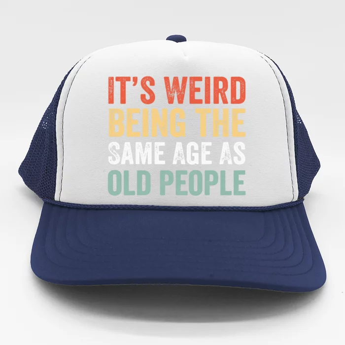 It's Weird Being The Same Age As Old People Sarcastic Retro Trucker Hat