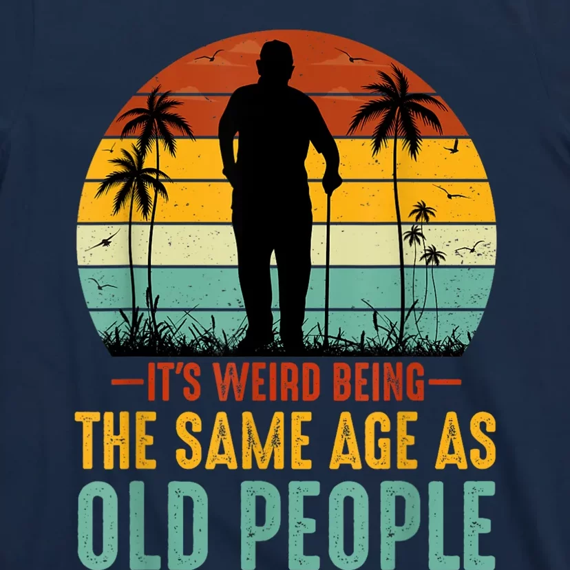 Its Weird Being Same Age As Old People Funny Saying T-Shirt