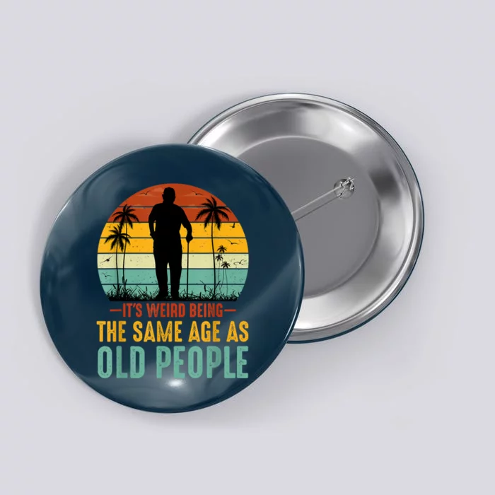 Its Weird Being Same Age As Old People Funny Saying Button