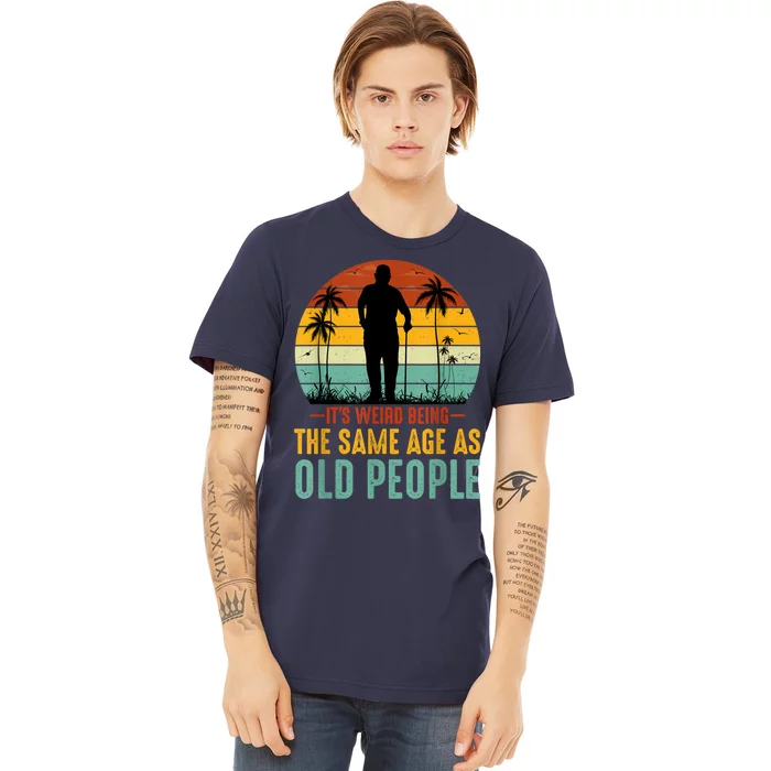 Its Weird Being Same Age As Old People Funny Saying Premium T-Shirt