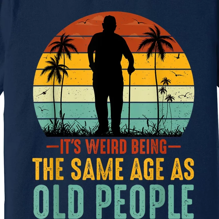 Its Weird Being Same Age As Old People Funny Saying Premium T-Shirt