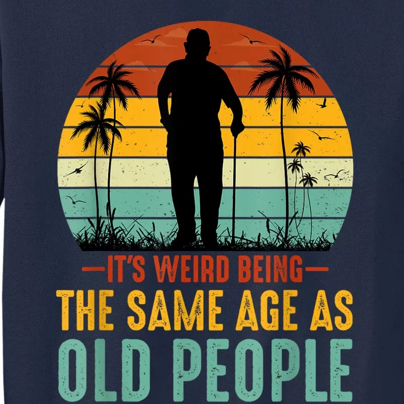 Its Weird Being Same Age As Old People Funny Saying Tall Sweatshirt