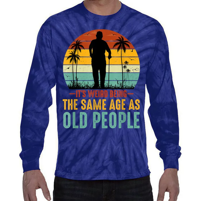 Its Weird Being Same Age As Old People Funny Saying Tie-Dye Long Sleeve Shirt