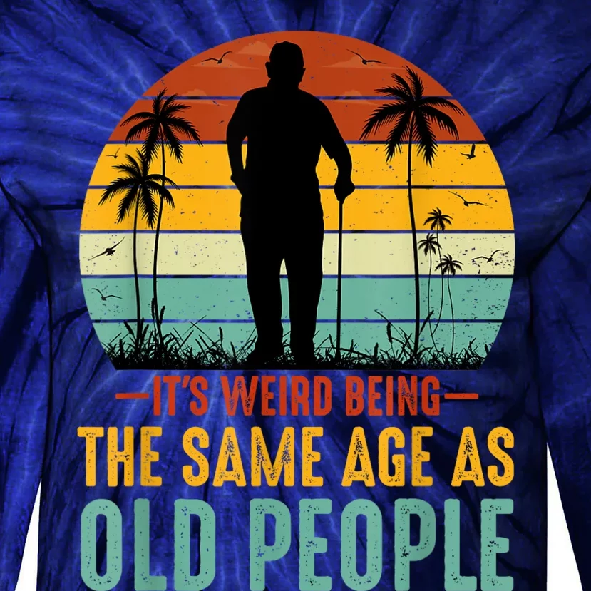 Its Weird Being Same Age As Old People Funny Saying Tie-Dye Long Sleeve Shirt