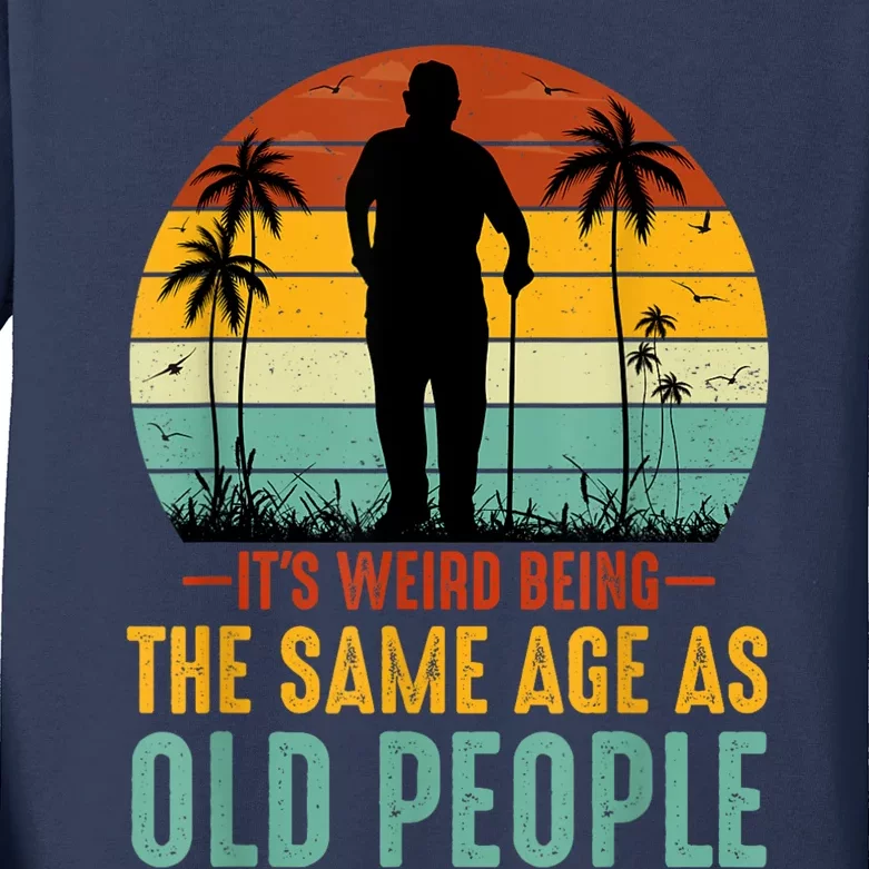 Its Weird Being Same Age As Old People Funny Saying Kids Long Sleeve Shirt