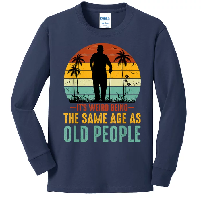 Its Weird Being Same Age As Old People Funny Saying Kids Long Sleeve Shirt