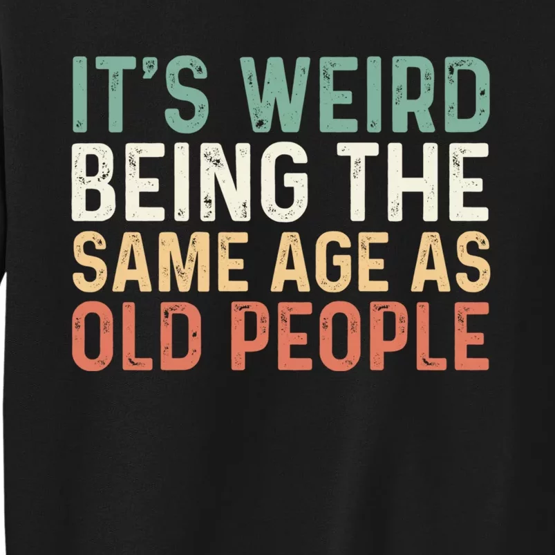 Its Weird Being The Same Age As Old People Sweatshirt