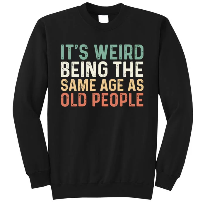 Its Weird Being The Same Age As Old People Sweatshirt