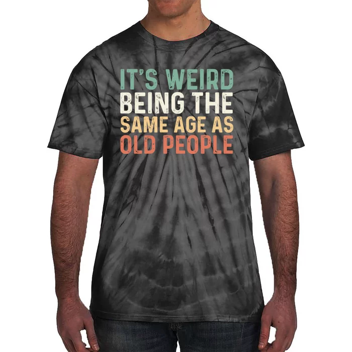 Its Weird Being The Same Age As Old People Tie-Dye T-Shirt