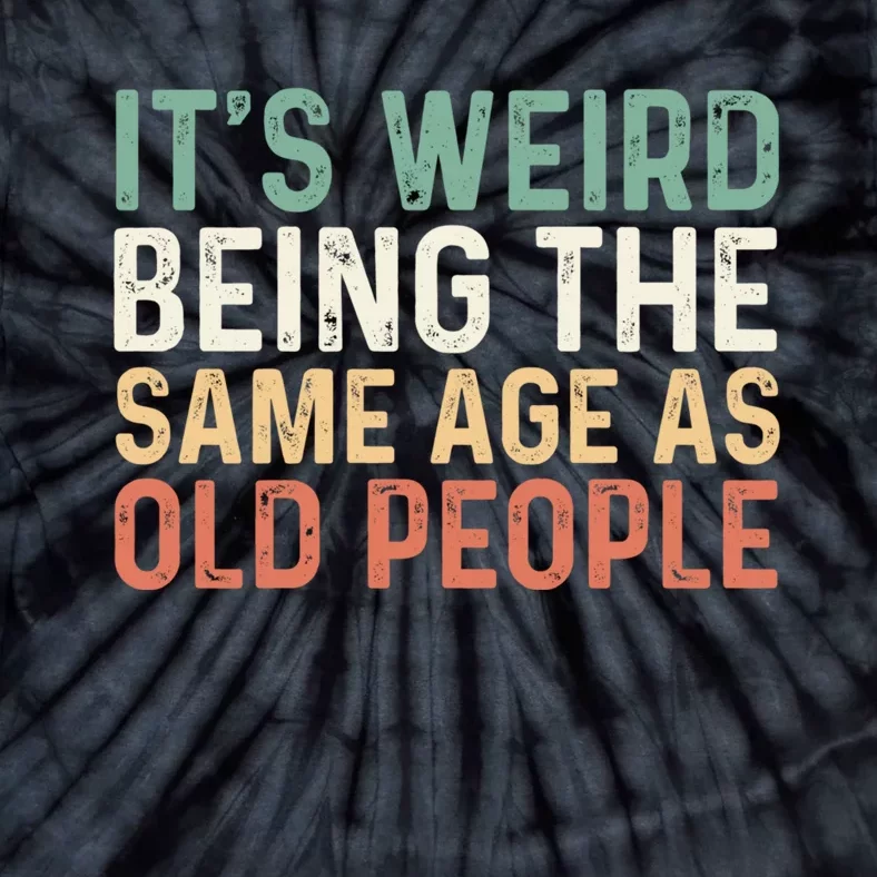 Its Weird Being The Same Age As Old People Tie-Dye T-Shirt