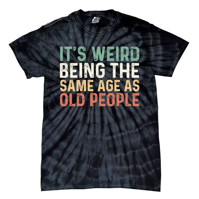 Its Weird Being The Same Age As Old People Tie-Dye T-Shirt