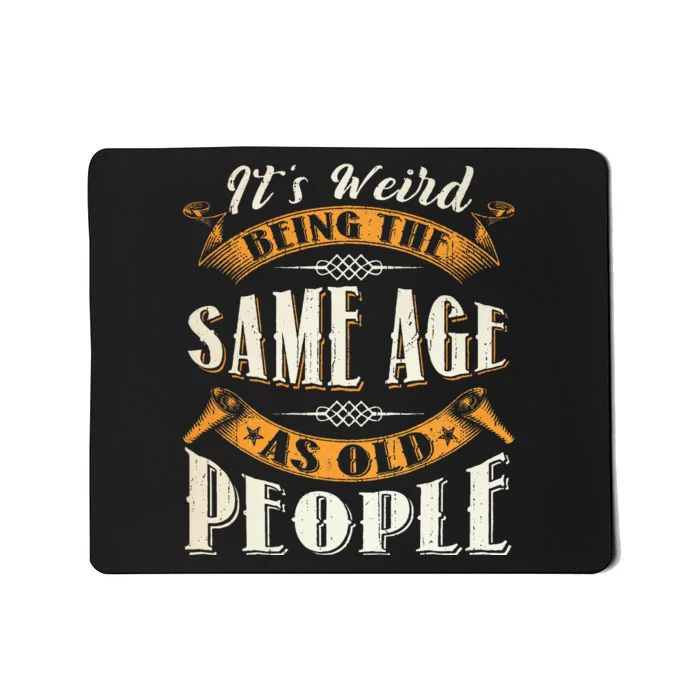 Its Weird Being The Same Age As Old People Retro Sarcastic Mousepad