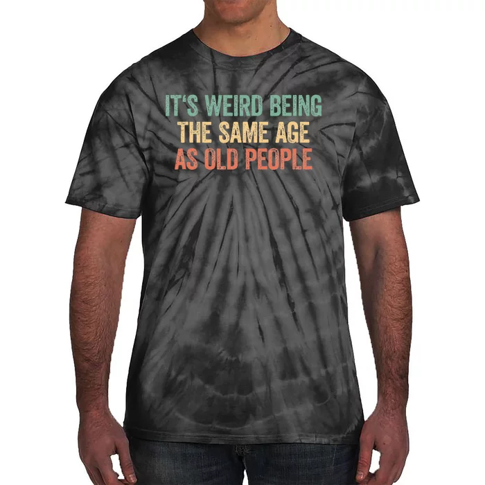 Its Weird Being The Same Age As Old People Tie-Dye T-Shirt