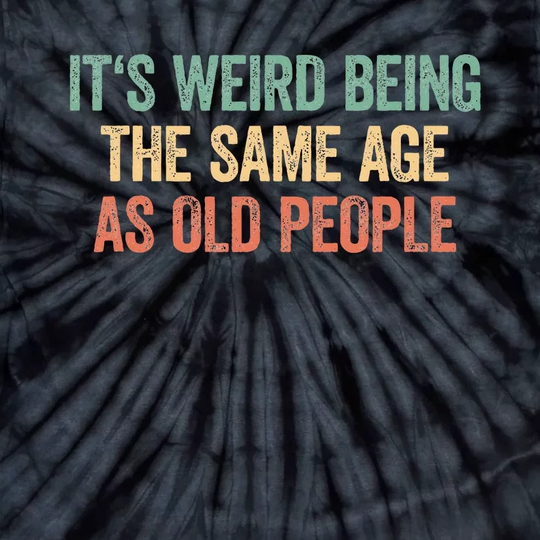 Its Weird Being The Same Age As Old People Tie-Dye T-Shirt