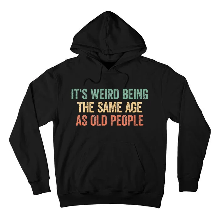 Its Weird Being The Same Age As Old People Tall Hoodie