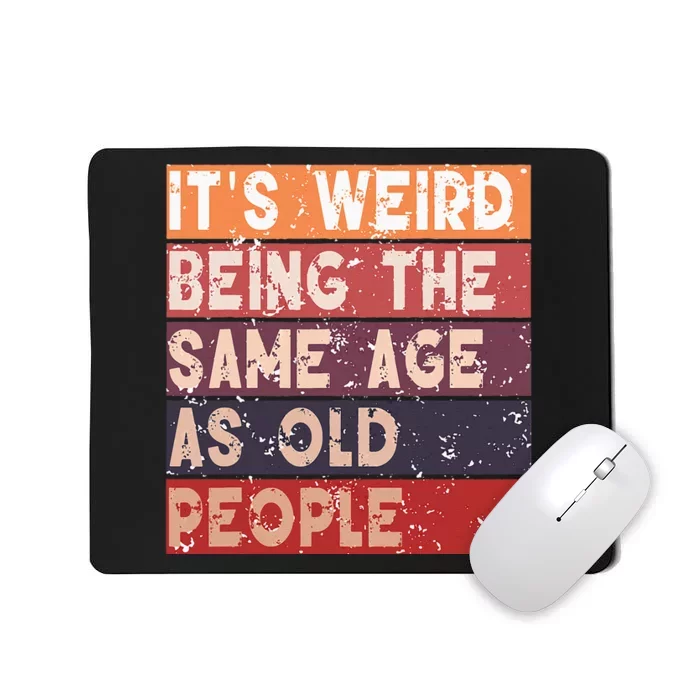 Its Weird Being The Same Age As Old People Retro Sarcastic Mousepad