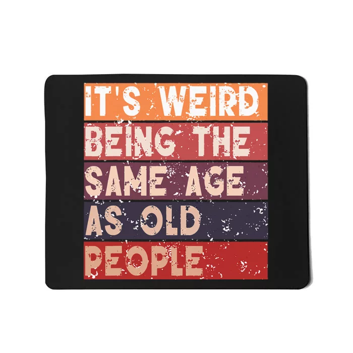 Its Weird Being The Same Age As Old People Retro Sarcastic Mousepad