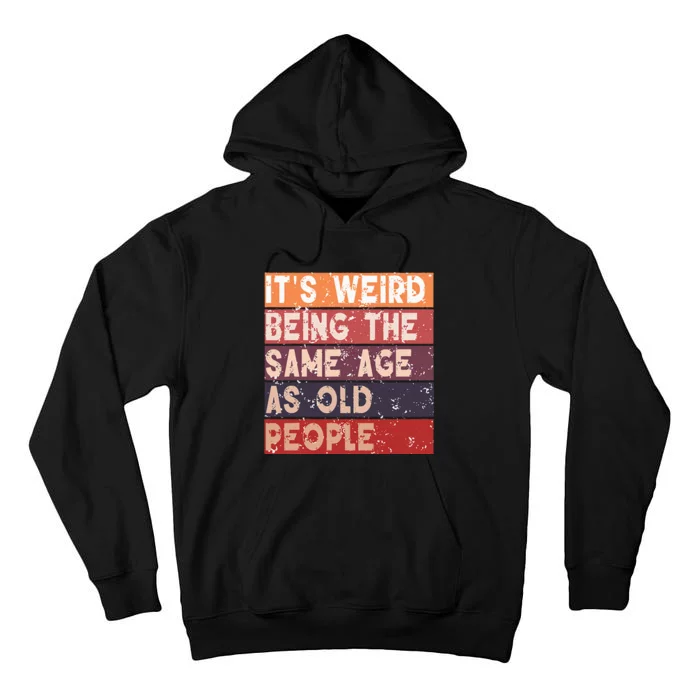 Its Weird Being The Same Age As Old People Retro Sarcastic Tall Hoodie